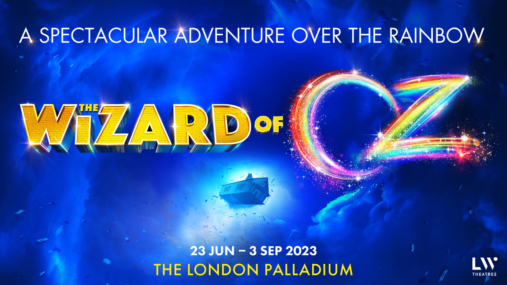 Wizard Of Oz. A spectacular adventure over the rainbow. 23 Jun - 3 Sep 2023 at The London Palladium.
